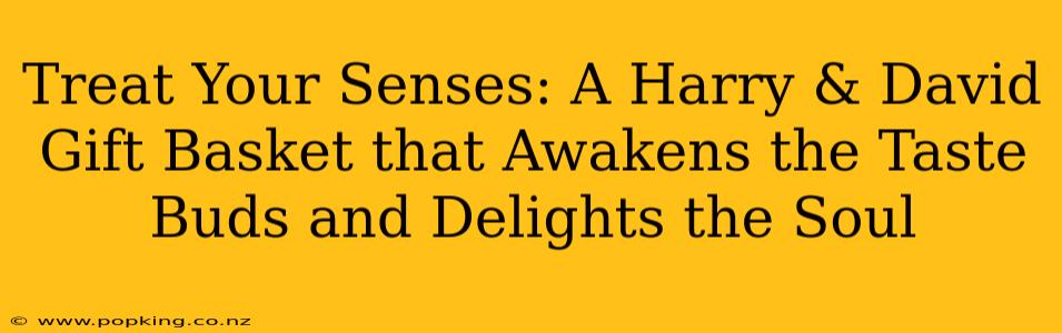 Treat Your Senses: A Harry & David Gift Basket that Awakens the Taste Buds and Delights the Soul