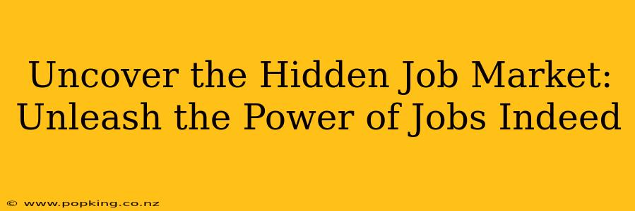 Uncover the Hidden Job Market: Unleash the Power of Jobs Indeed