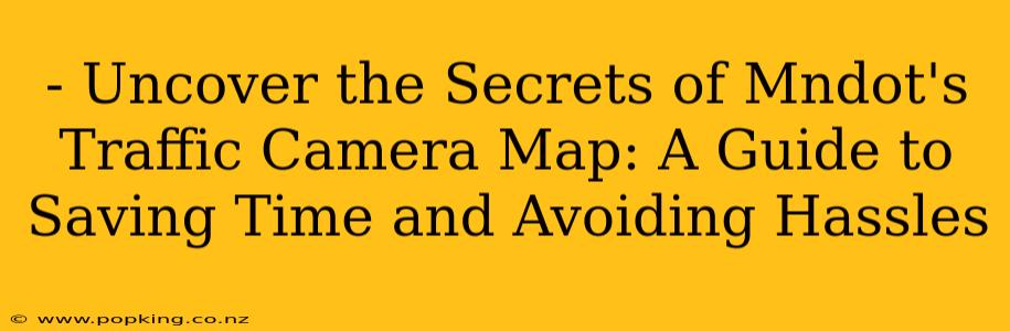 - Uncover the Secrets of Mndot's Traffic Camera Map: A Guide to Saving Time and Avoiding Hassles