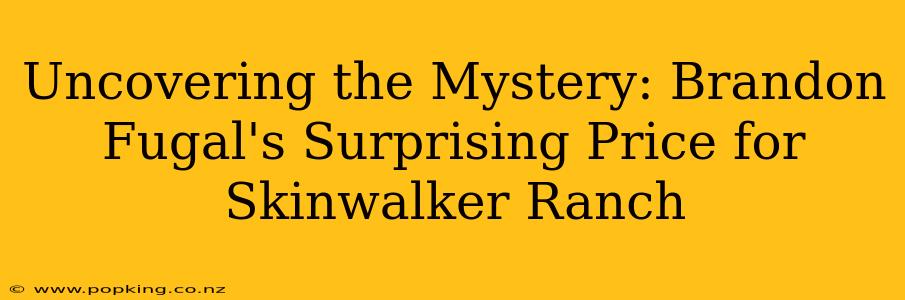 Uncovering the Mystery: Brandon Fugal's Surprising Price for Skinwalker Ranch