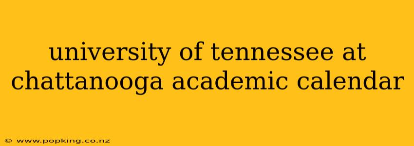 university of tennessee at chattanooga academic calendar
