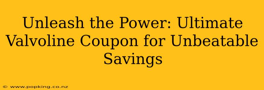 Unleash the Power: Ultimate Valvoline Coupon for Unbeatable Savings