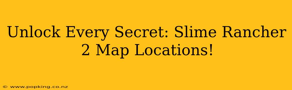 Unlock Every Secret: Slime Rancher 2 Map Locations!
