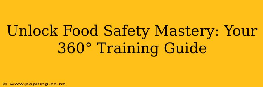Unlock Food Safety Mastery: Your 360° Training Guide