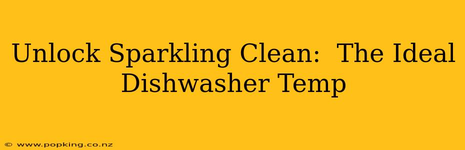 Unlock Sparkling Clean:  The Ideal Dishwasher Temp