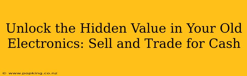Unlock the Hidden Value in Your Old Electronics: Sell and Trade for Cash