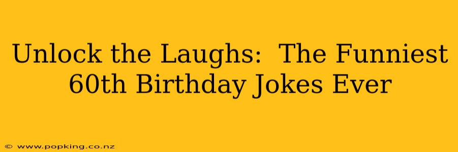 Unlock the Laughs:  The Funniest 60th Birthday Jokes Ever