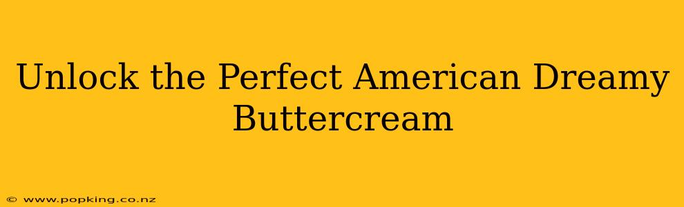 Unlock the Perfect American Dreamy Buttercream