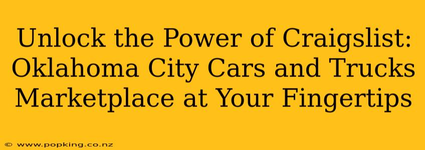 Unlock the Power of Craigslist: Oklahoma City Cars and Trucks Marketplace at Your Fingertips