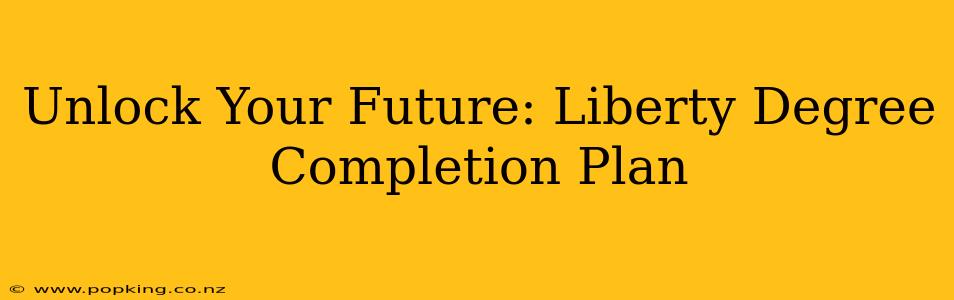 Unlock Your Future: Liberty Degree Completion Plan