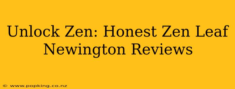 Unlock Zen: Honest Zen Leaf Newington Reviews