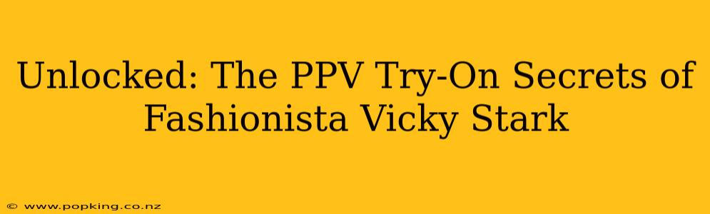 Unlocked: The PPV Try-On Secrets of Fashionista Vicky Stark