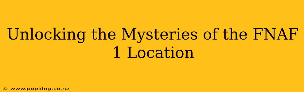 Unlocking the Mysteries of the FNAF 1 Location