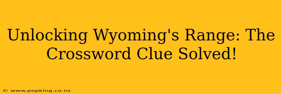 Unlocking Wyoming's Range: The Crossword Clue Solved!