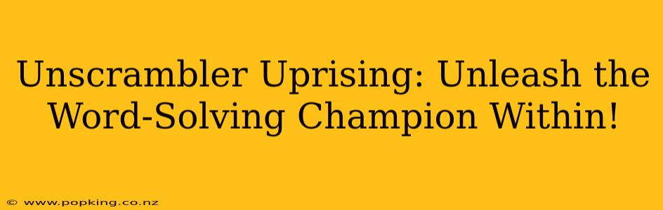 Unscrambler Uprising: Unleash the Word-Solving Champion Within!