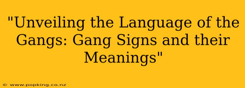 "Unveiling the Language of the Gangs: Gang Signs and their Meanings"