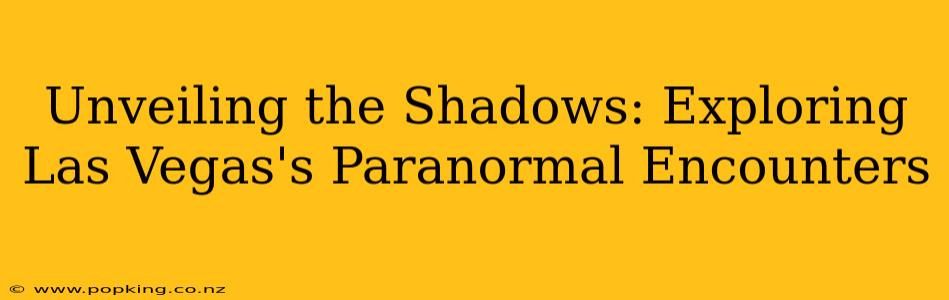 Unveiling the Shadows: Exploring Las Vegas's Paranormal Encounters