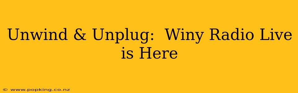 Unwind & Unplug:  Winy Radio Live is Here