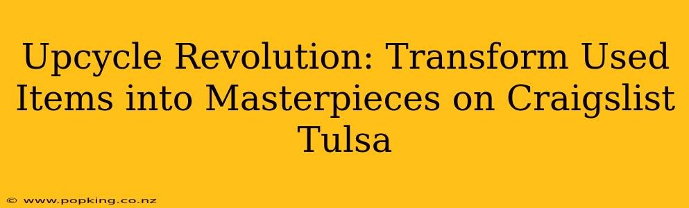 Upcycle Revolution: Transform Used Items into Masterpieces on Craigslist Tulsa