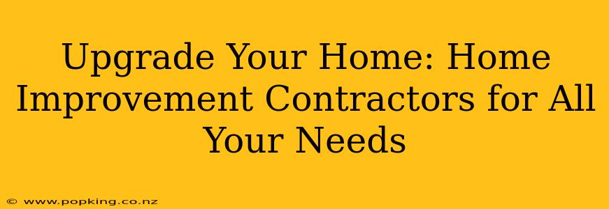 Upgrade Your Home: Home Improvement Contractors for All Your Needs