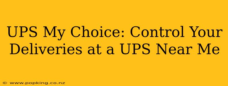 UPS My Choice: Control Your Deliveries at a UPS Near Me