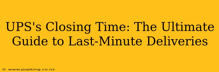 UPS's Closing Time: The Ultimate Guide to Last-Minute Deliveries