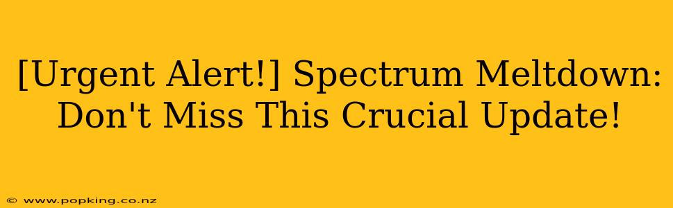 [Urgent Alert!] Spectrum Meltdown: Don't Miss This Crucial Update!