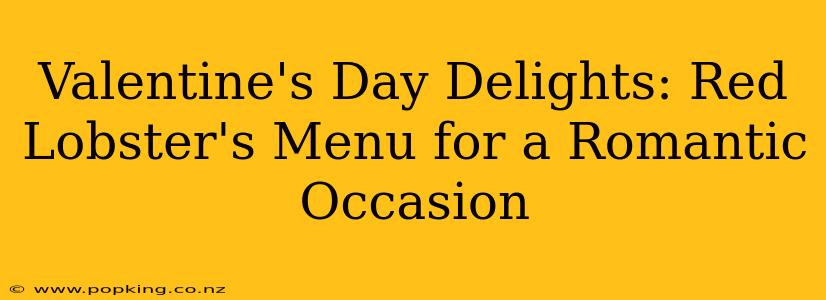Valentine's Day Delights: Red Lobster's Menu for a Romantic Occasion