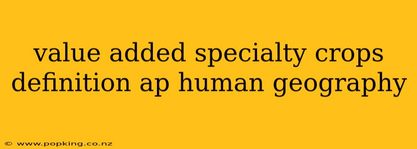 value added specialty crops definition ap human geography