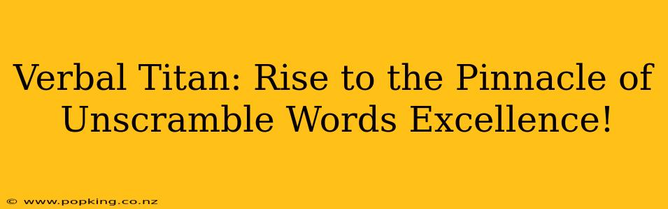 Verbal Titan: Rise to the Pinnacle of Unscramble Words Excellence!