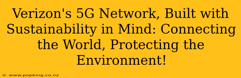 Verizon's 5G Network, Built with Sustainability in Mind: Connecting the World, Protecting the Environment!