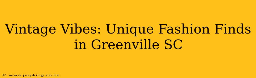 Vintage Vibes: Unique Fashion Finds in Greenville SC