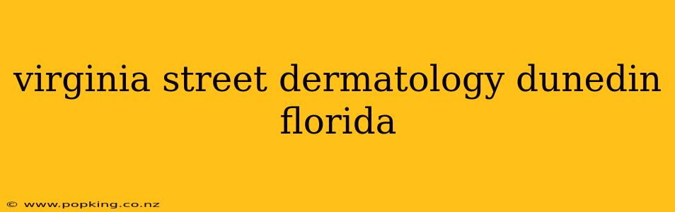 virginia street dermatology dunedin florida