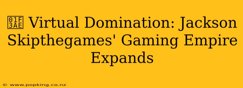 🎮 Virtual Domination: Jackson Skipthegames' Gaming Empire Expands