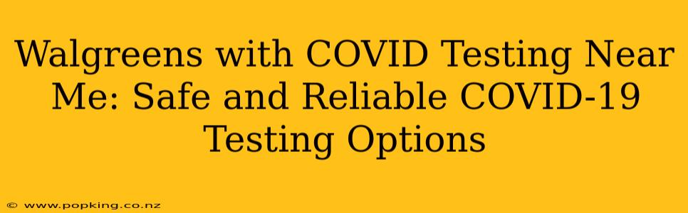 Walgreens with COVID Testing Near Me: Safe and Reliable COVID-19 Testing Options