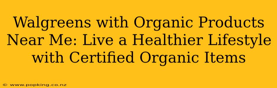 Walgreens with Organic Products Near Me: Live a Healthier Lifestyle with Certified Organic Items