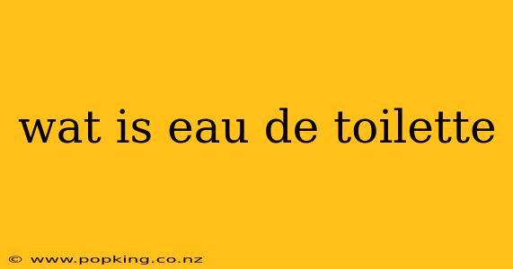 wat is eau de toilette