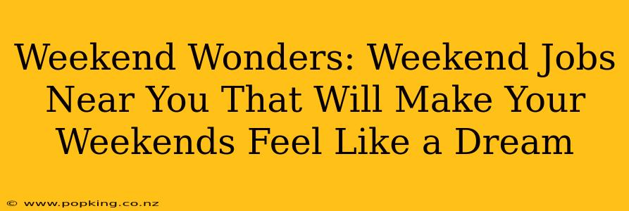 Weekend Wonders: Weekend Jobs Near You That Will Make Your Weekends Feel Like a Dream