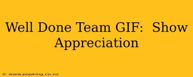 Well Done Team GIF:  Show Appreciation