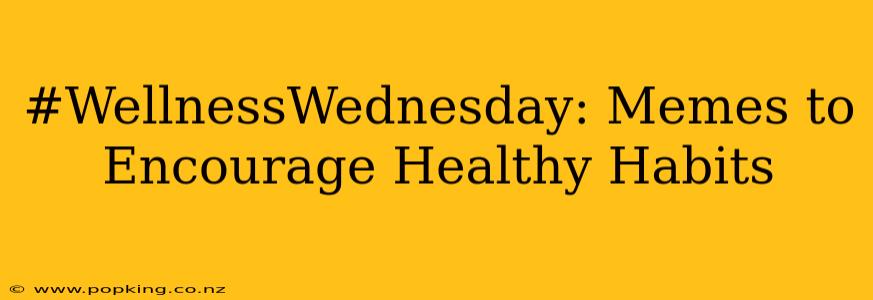 #WellnessWednesday: Memes to Encourage Healthy Habits
