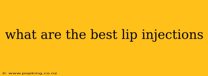 what are the best lip injections