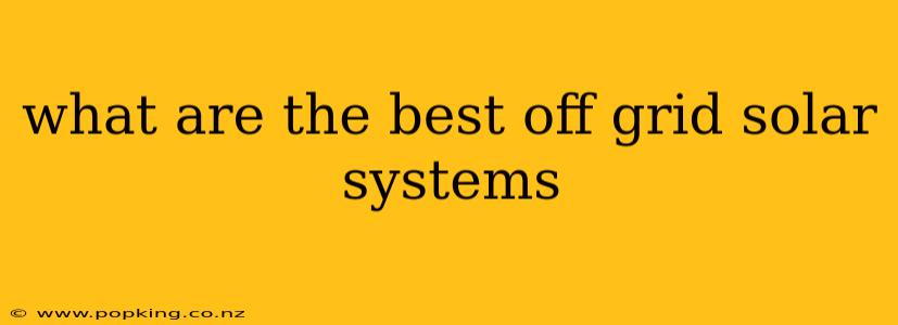 what are the best off grid solar systems