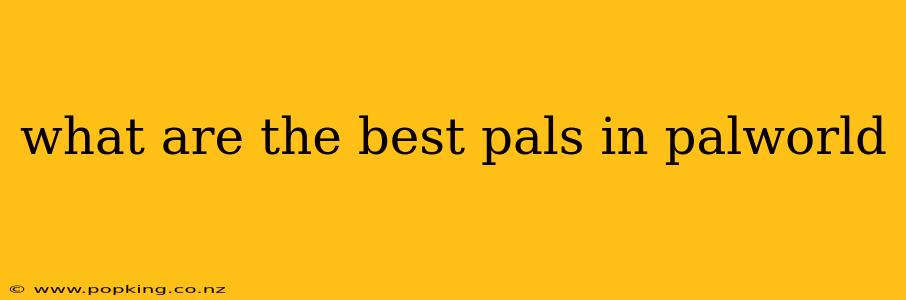 what are the best pals in palworld