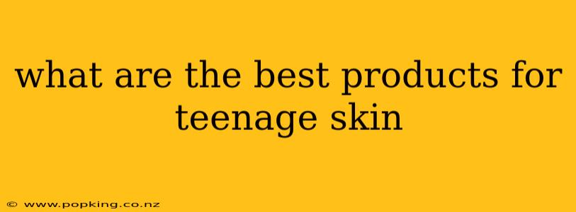 what are the best products for teenage skin