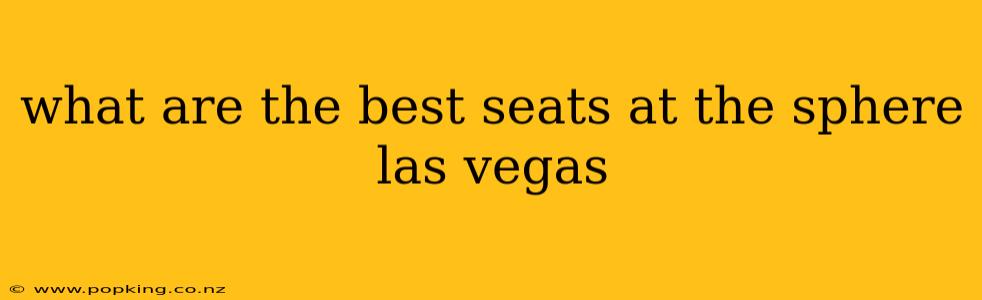 what are the best seats at the sphere las vegas