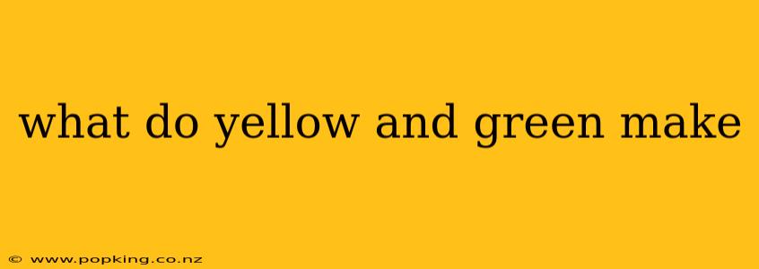 what do yellow and green make
