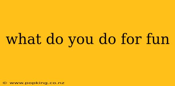 what do you do for fun
