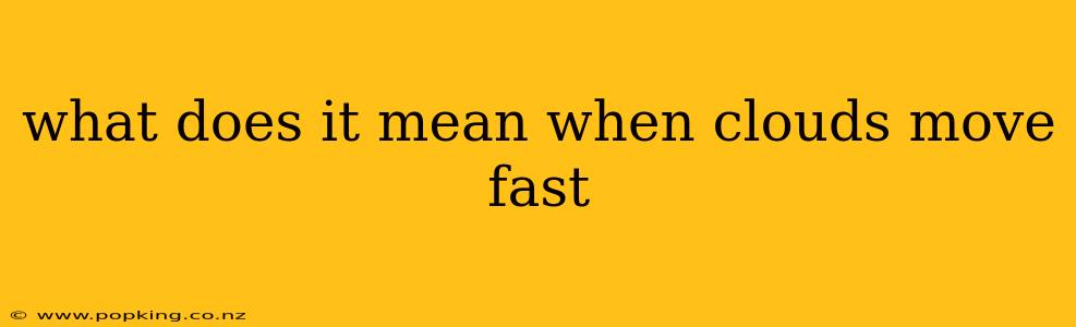 what does it mean when clouds move fast