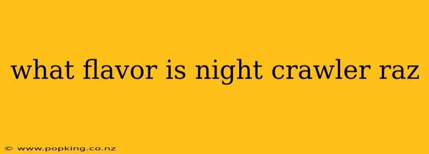 what flavor is night crawler raz