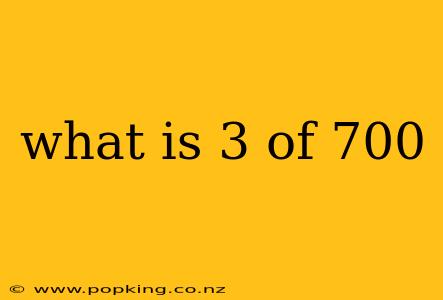 what is 3 of 700